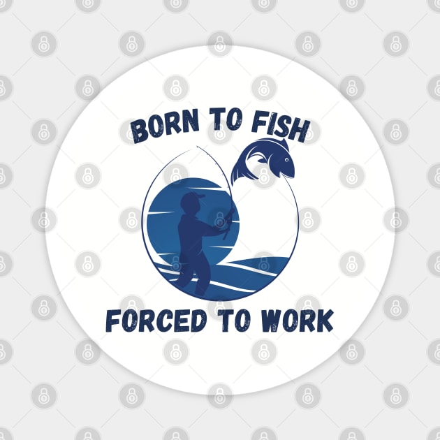Born To Fish Forced To Work Magnet by Shop-now-4-U 